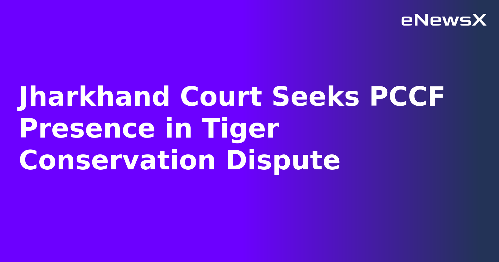 Jharkhand Court Seeks PCCF Presence in Tiger Conservation Dispute.webp