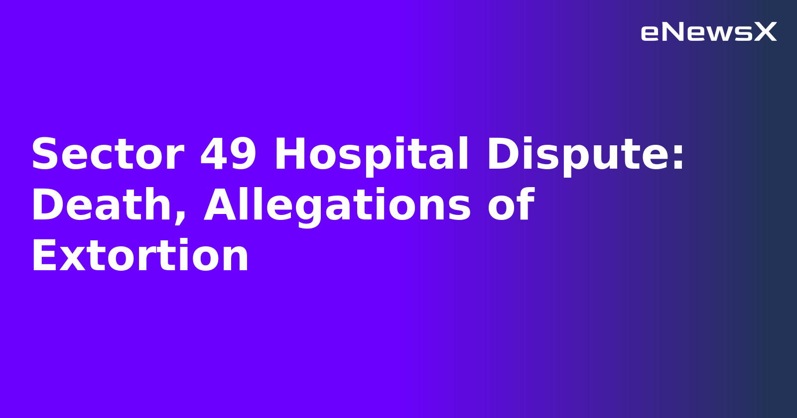 Sector 49 Hospital Dispute: Death, Allegations of Extortion.webp Sector 49 Hospital Dispute: Death, Allegations of Extortion.webp