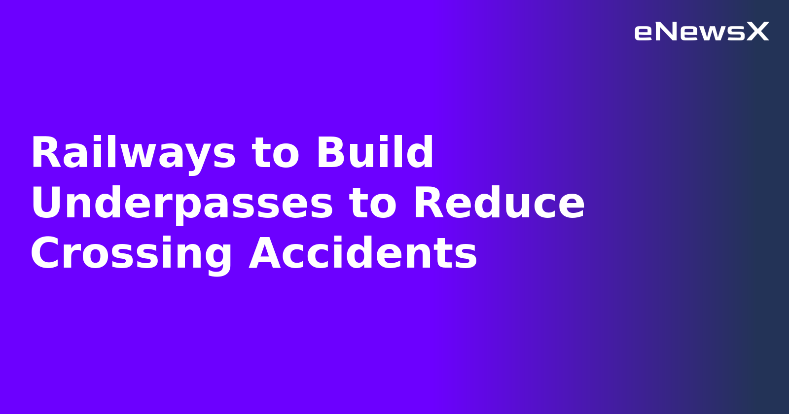 Railways to Build Underpasses to Reduce Crossing Accidents.webp