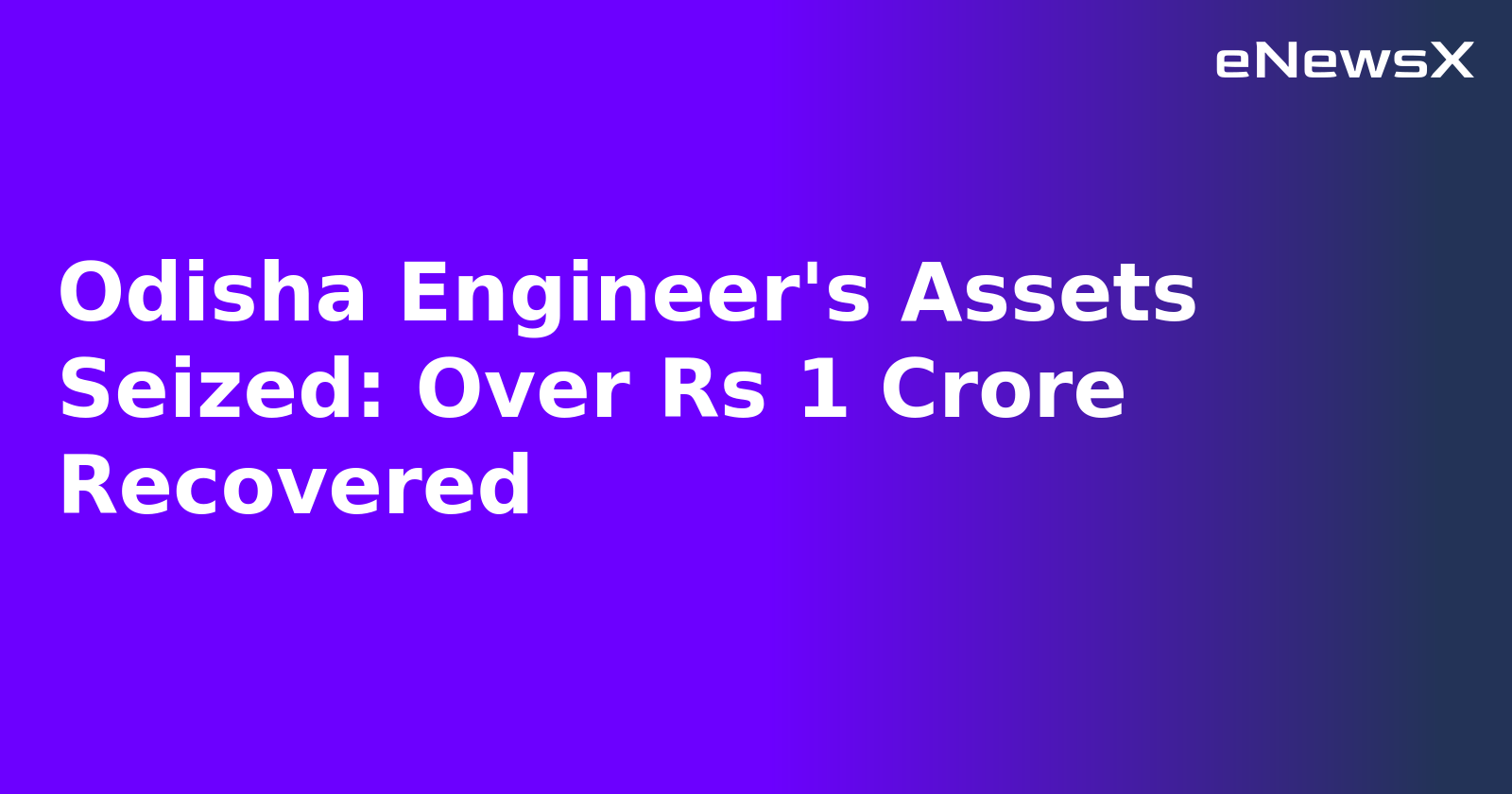 Odisha Engineer's Assets Seized: Over Rs 1 Crore Recovered.webp Odisha Engineer's Assets Seized: Over Rs 1 Crore Recovered.webp