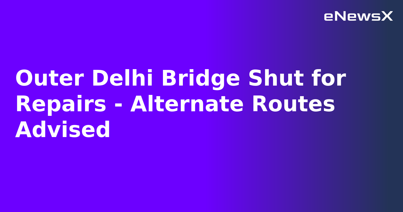 Outer Delhi Bridge Shut for Repairs - Alternate Routes Advised.webp Outer Delhi Bridge Shut for Repairs - Alternate Routes Advised.webp