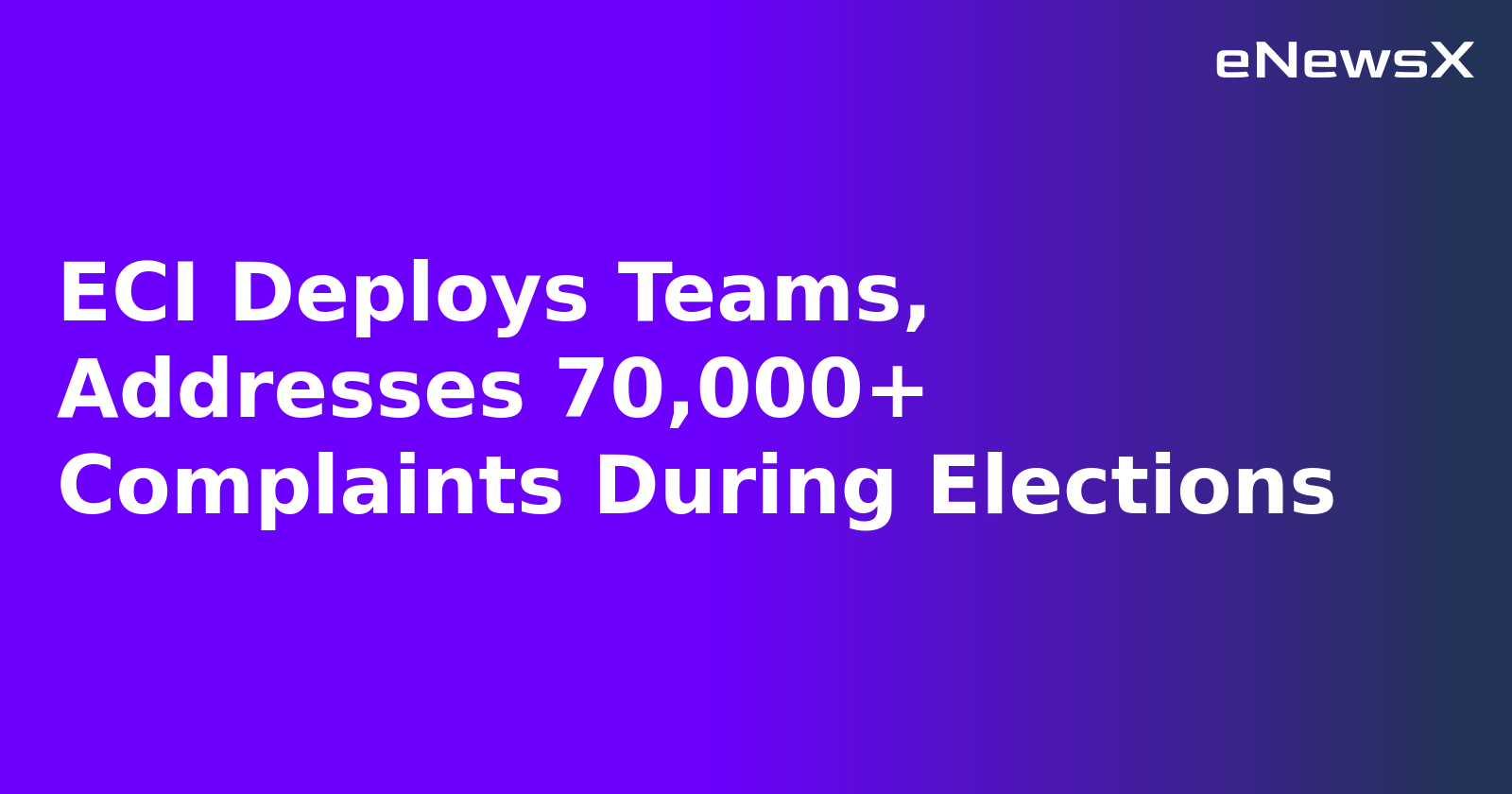 ECI Deploys Teams, Addresses 70,000+ Complaints During Elections.webp