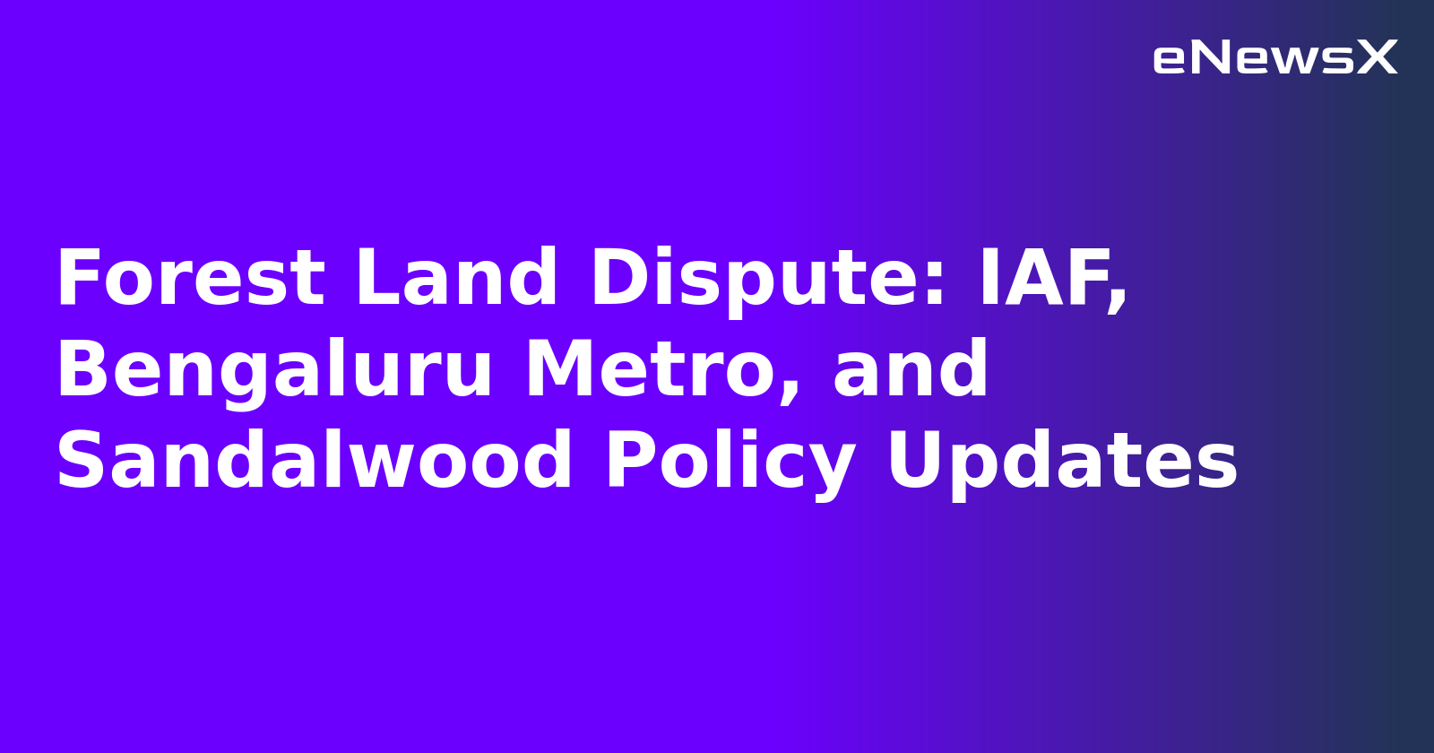Forest Land Dispute: IAF, Bengaluru Metro, and Sandalwood Policy Updates.webp