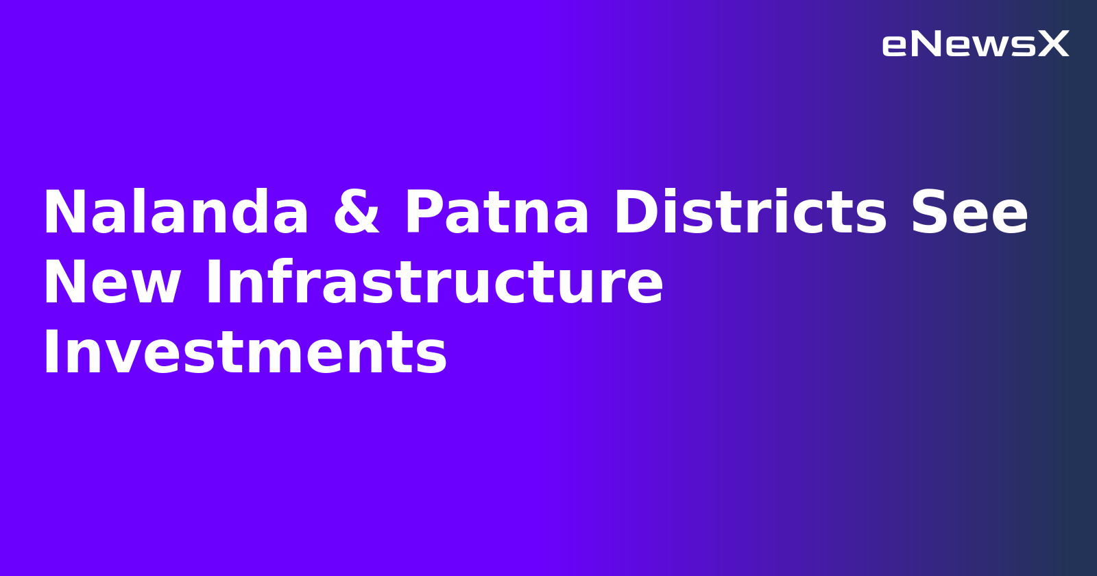 Nalanda & Patna Districts See New Infrastructure Investments.webp