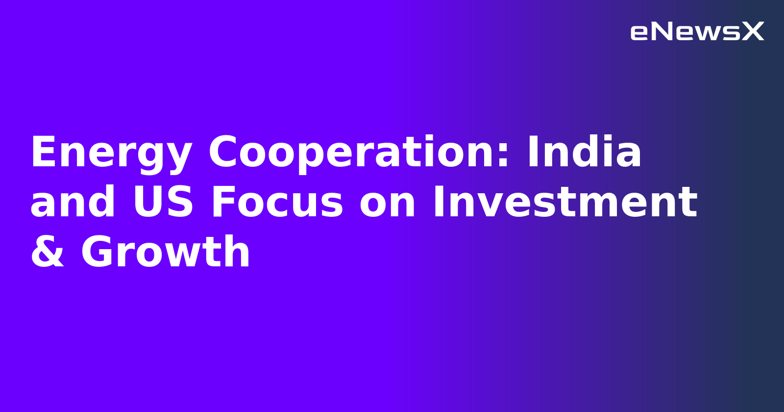 Energy Cooperation: India and US Focus on Investment & Growth.webp Energy Cooperation: India and US Focus on Investment & Growth.webp
