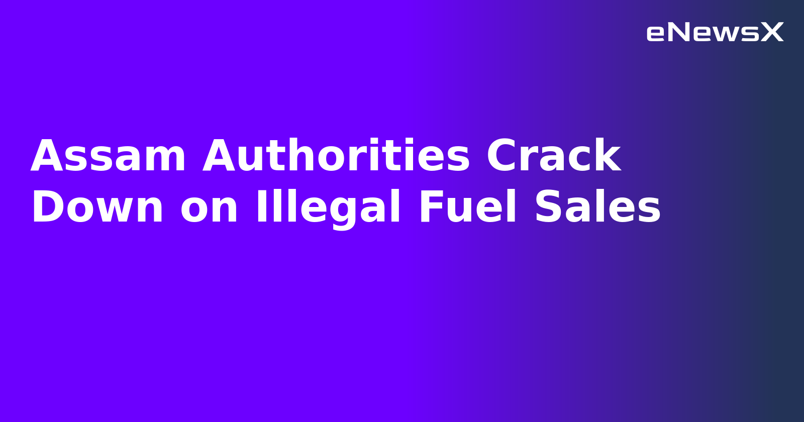 Assam Authorities Crack Down on Illegal Fuel Sales.webp
