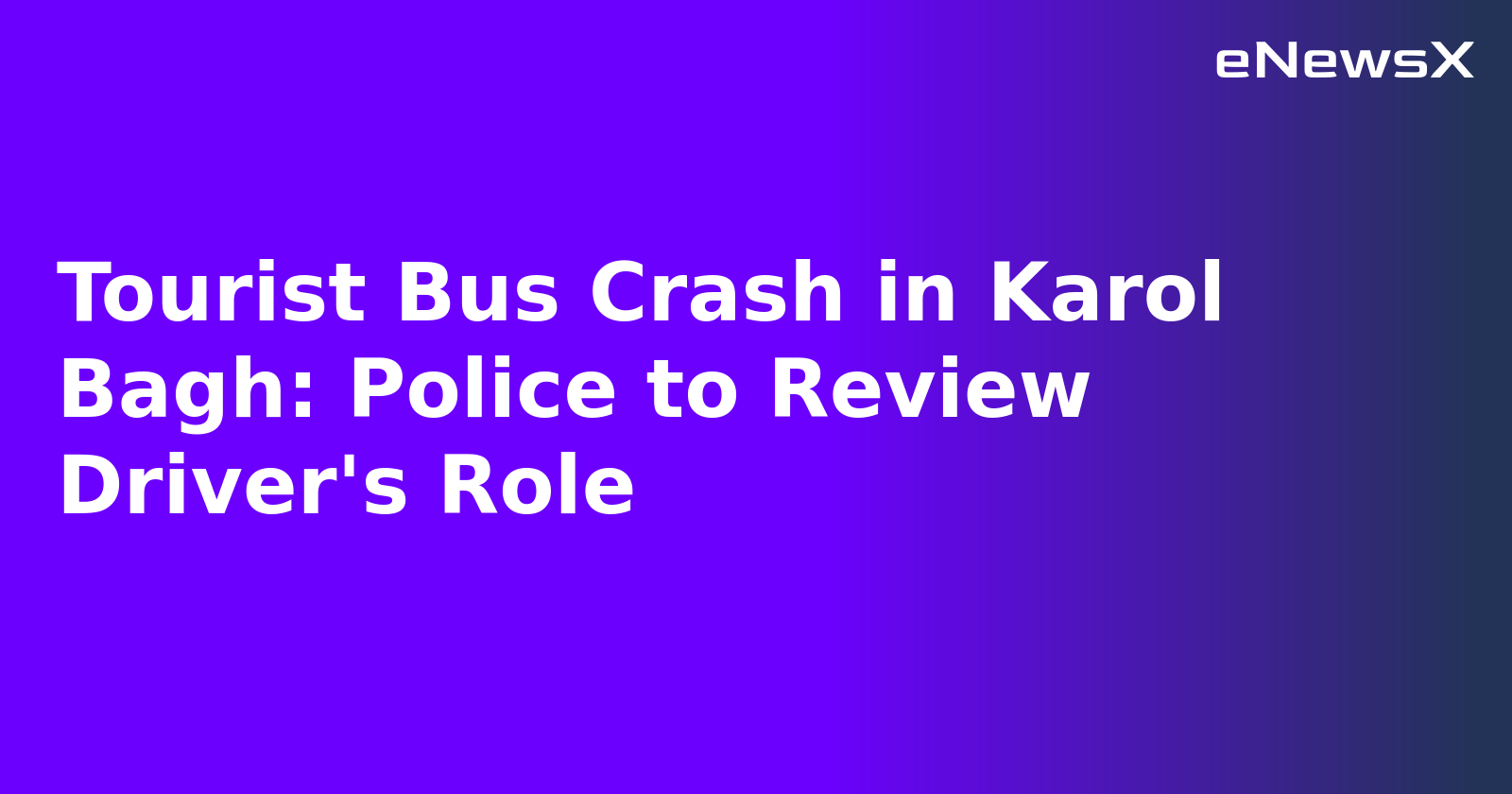 Tourist Bus Crash in Karol Bagh: Police to Review Driver's Role.webp