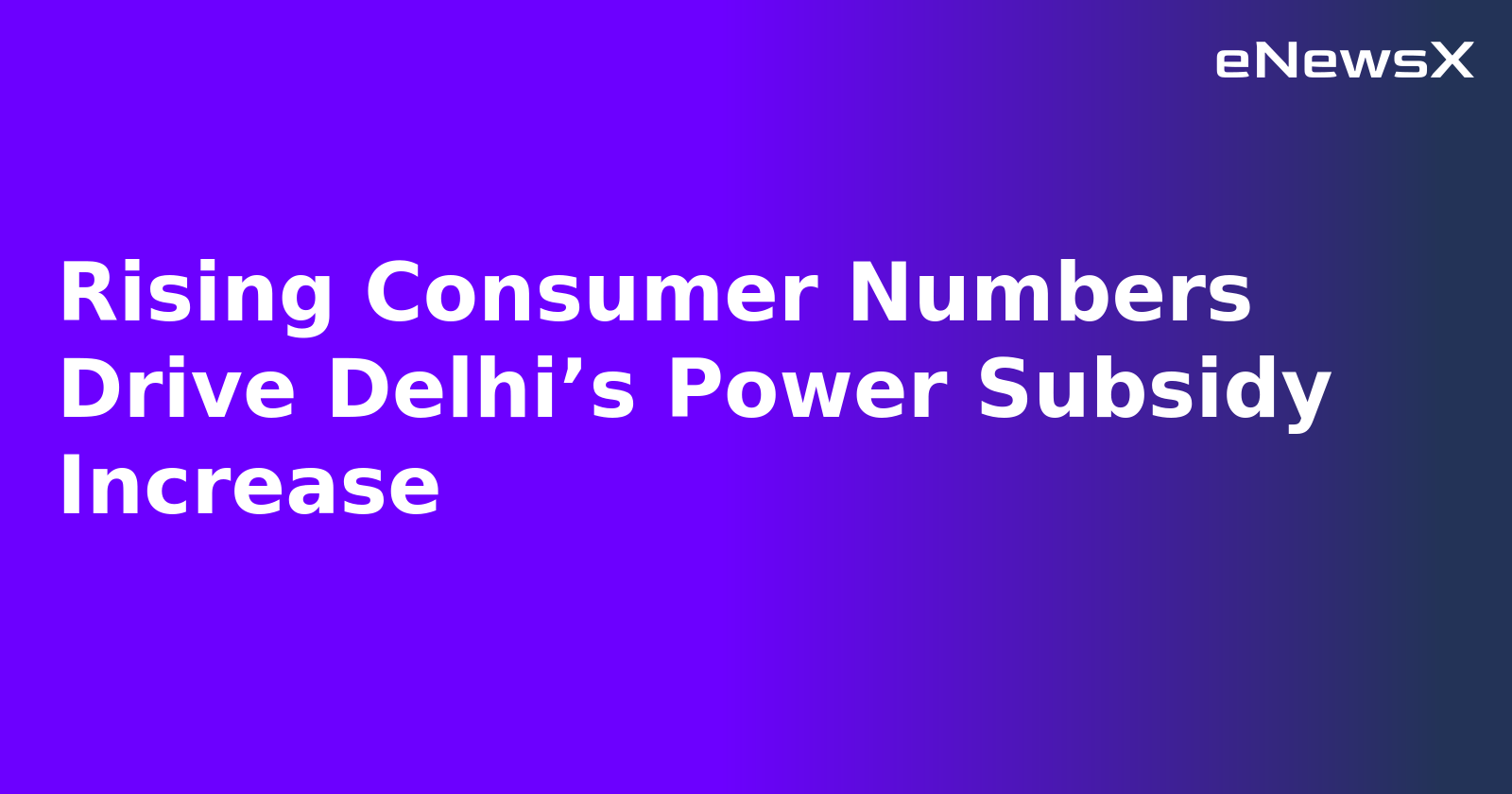 Rising Consumer Numbers Drive Delhi’s Power Subsidy Increase.webp Rising Consumer Numbers Drive Delhi’s Power Subsidy Increase.webp