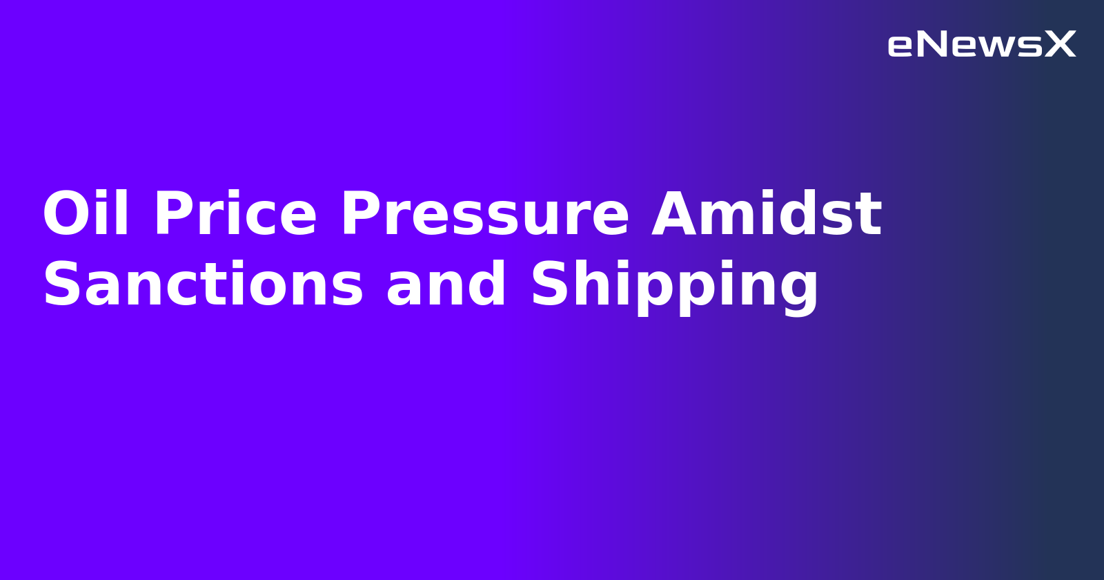 Oil Price Pressure Amidst Sanctions and Shipping.webp