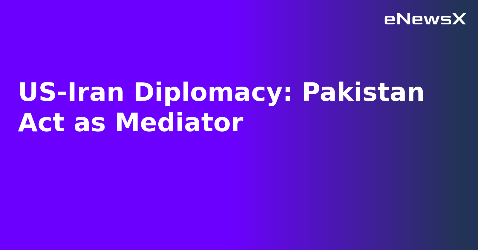 US-Iran Diplomacy: Pakistan Act as Mediator.webp