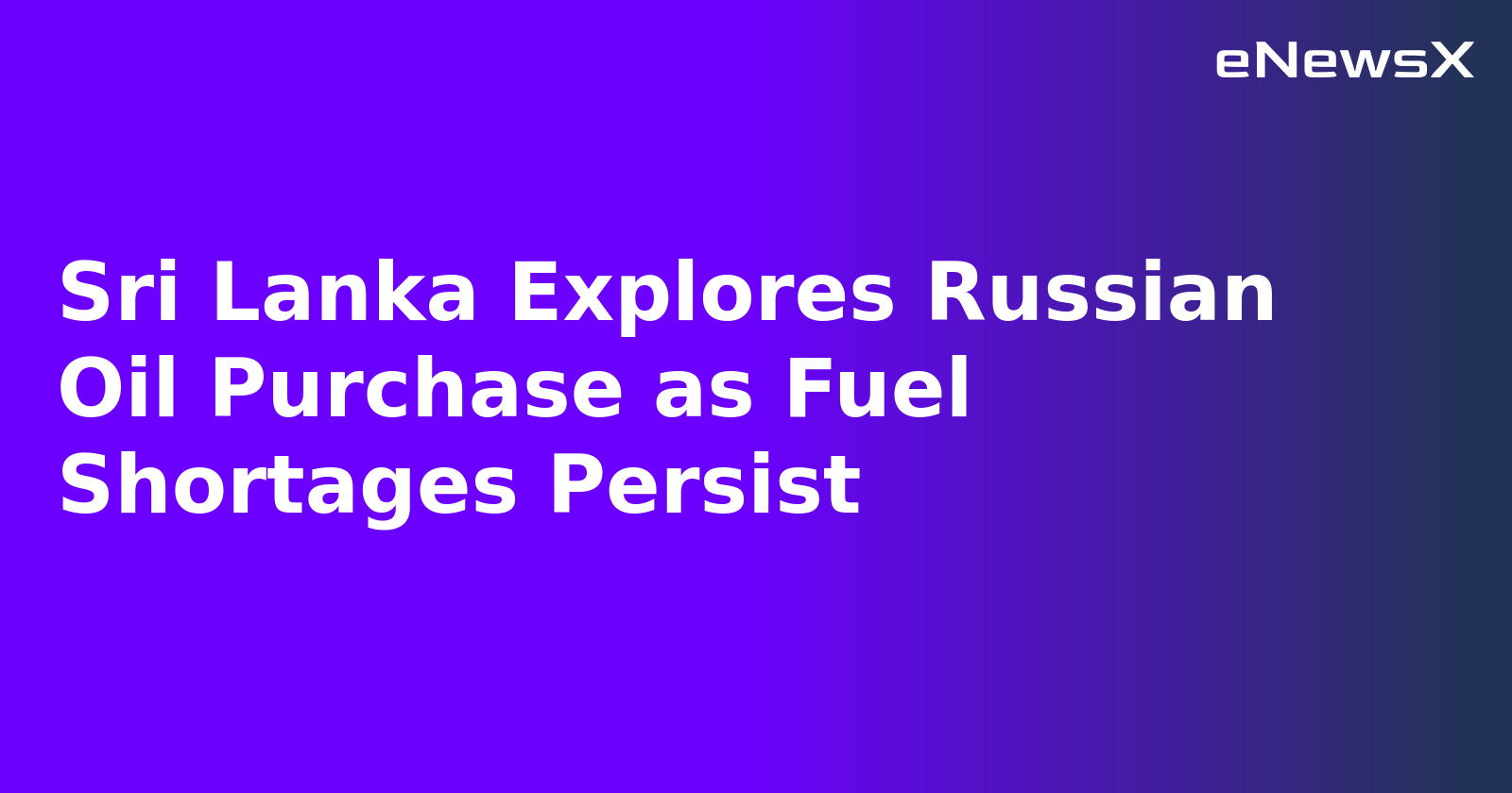 Sri Lanka Explores Russian Oil Purchase as Fuel Shortages Persist.webp