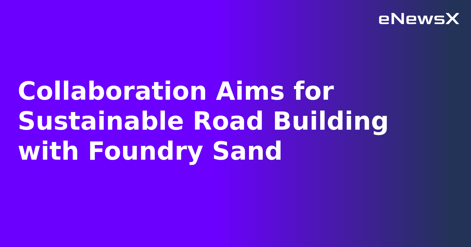Collaboration Aims for Sustainable Road Building with Foundry Sand.webp