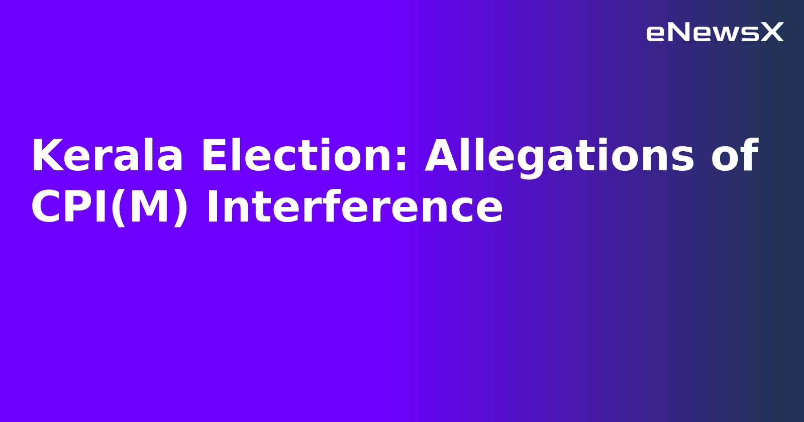Kerala Election: Allegations of CPI(M) Interference.webp