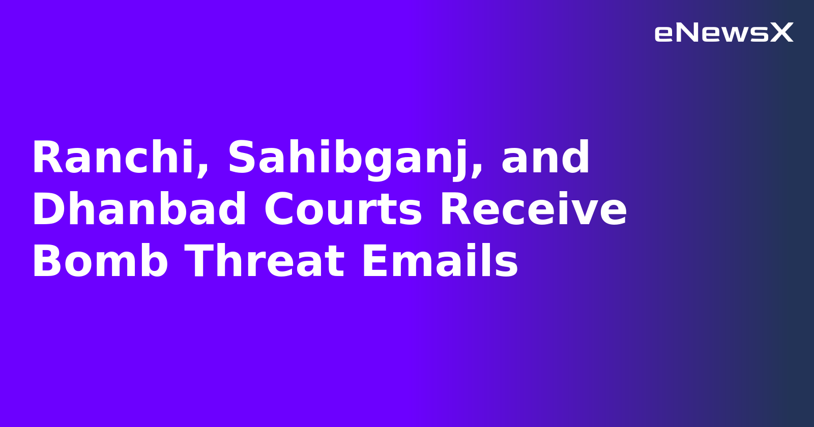 Ranchi, Sahibganj, and Dhanbad Courts Receive Bomb Threat Emails.webp
