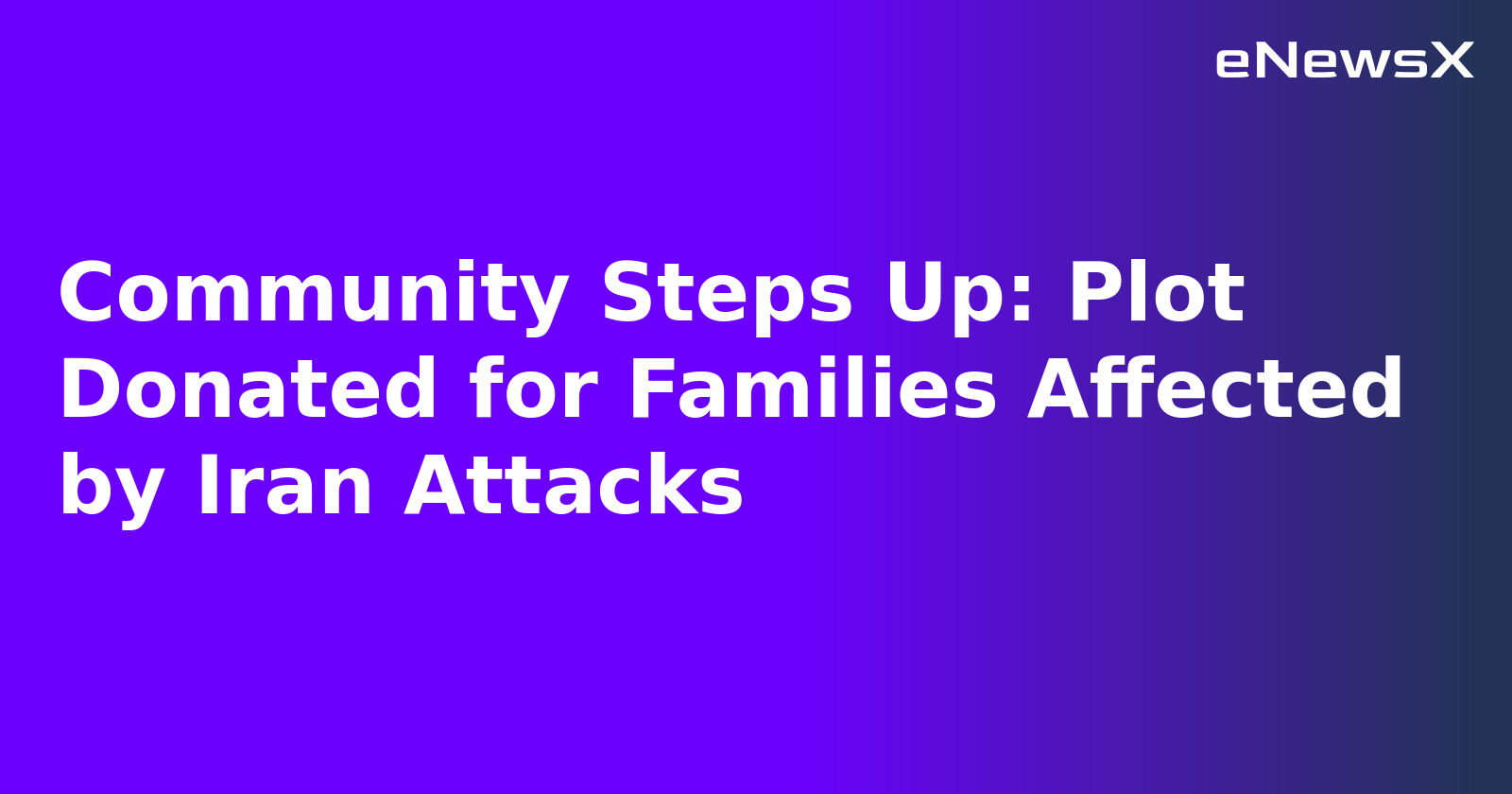 Community Steps Up: Plot Donated for Families Affected by Iran Attacks.webp