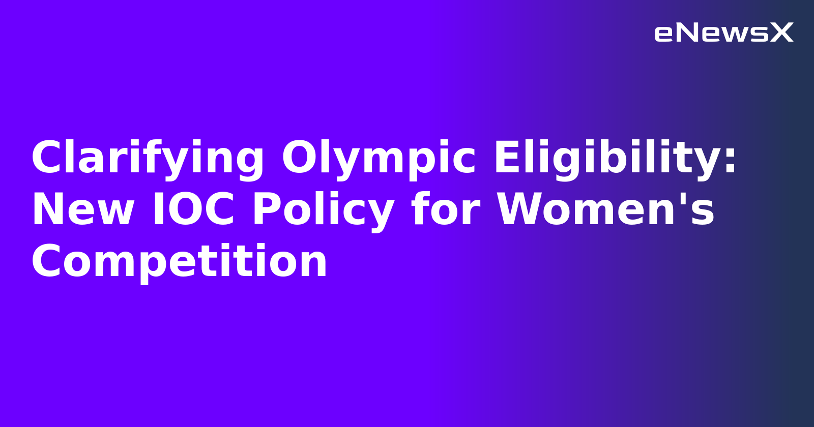Clarifying Olympic Eligibility: New IOC Policy for Women's Competition.webp Clarifying Olympic Eligibility: New IOC Policy for Women's Competition.webp