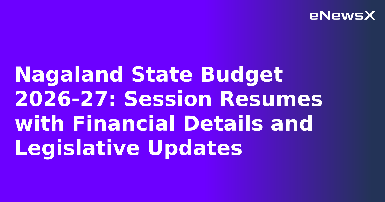 Nagaland State Budget 2026-27: Session Resumes with Financial Details and Legislative Updates.webp