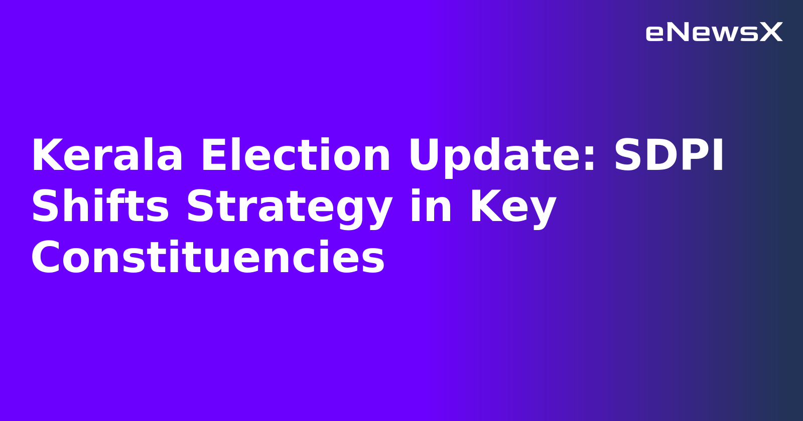 Kerala Election Update: SDPI Shifts Strategy in Key Constituencies