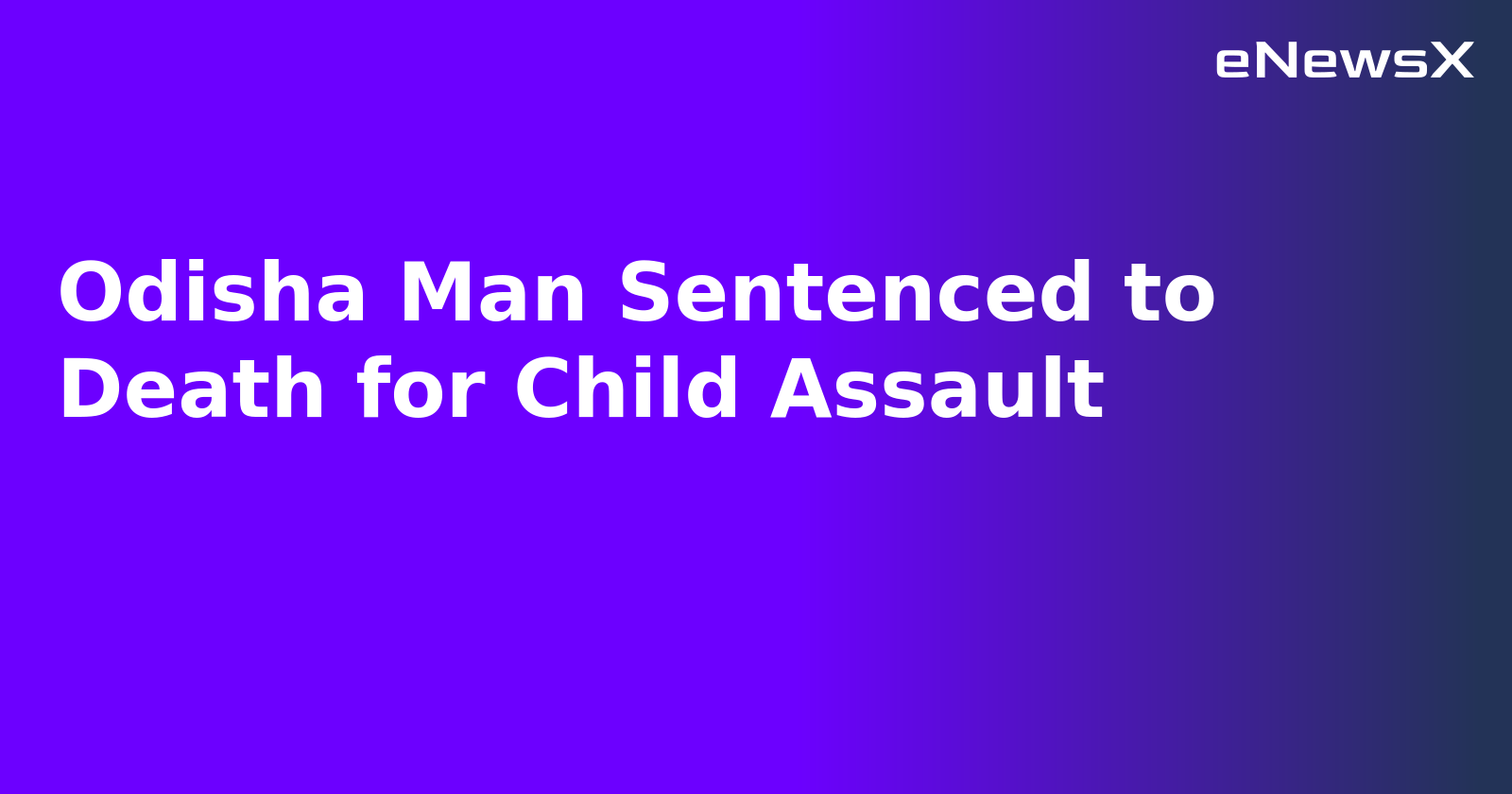 Odisha Man Sentenced to Death for Child Assault
