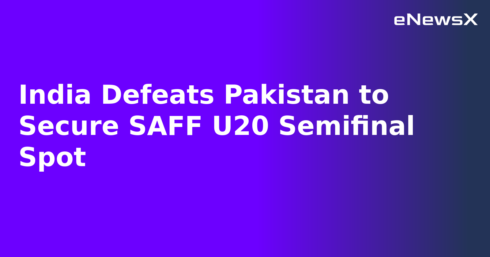 India Defeats Pakistan to Secure SAFF U20 Semifinal Spot