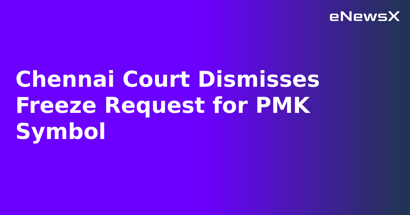 Chennai Court Dismisses Freeze Request for PMK Symbol.webp Chennai Court Dismisses Freeze Request for PMK Symbol.webp