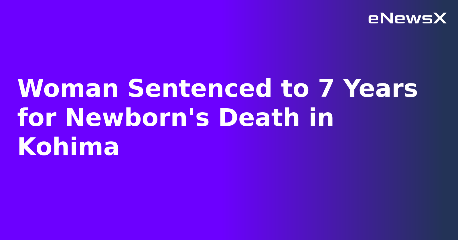 Woman Sentenced to 7 Years for Newborn's Death in Kohima.webp