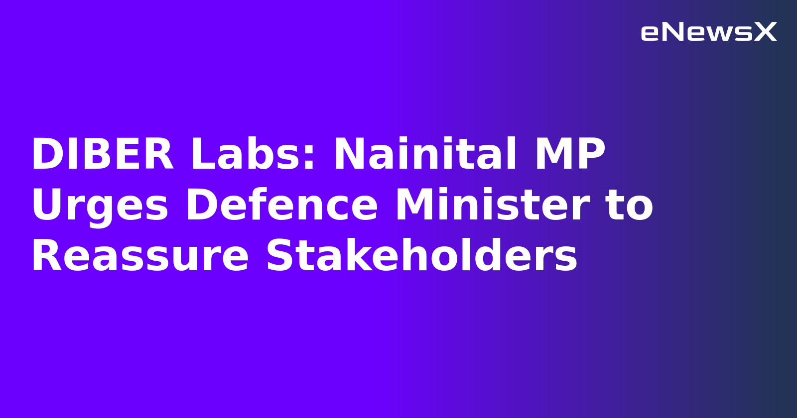 DIBER Labs: Nainital MP Urges Defence Minister to Reassure Stakeholders.webp
