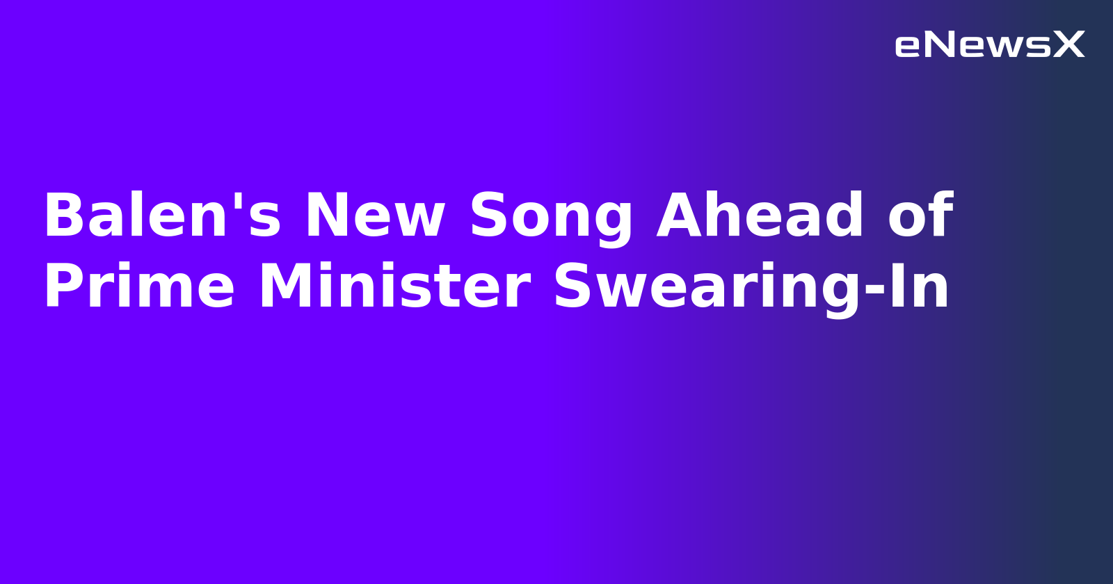 Balen's New Song Ahead of Prime Minister Swearing-In