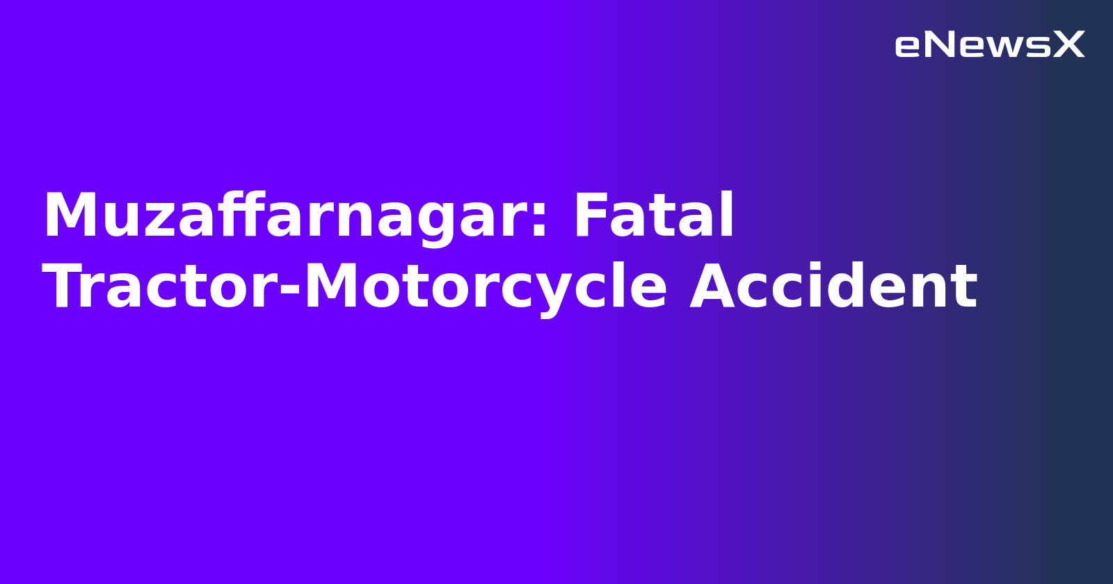 Muzaffarnagar: Fatal Tractor-Motorcycle Accident
