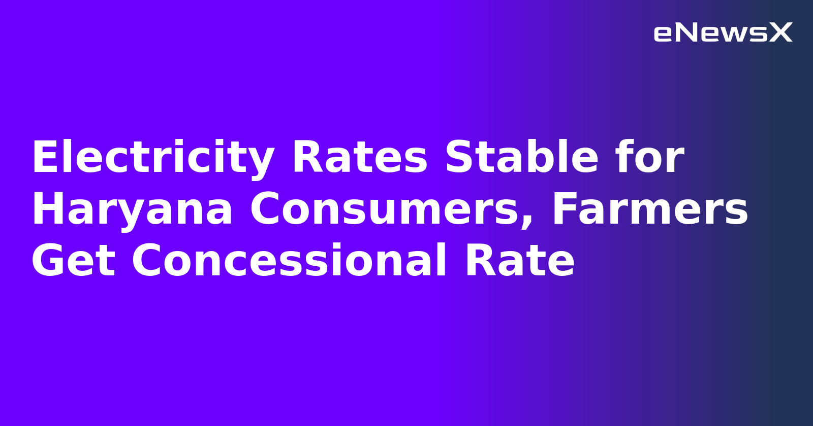 Electricity Rates Stable for Haryana Consumers, Farmers Get Concessional Rate