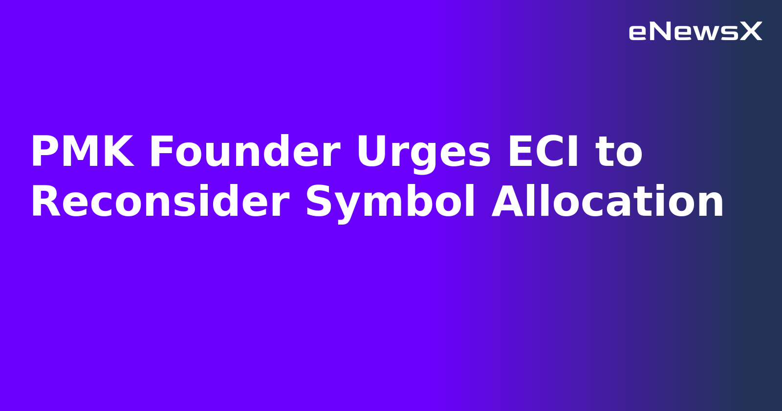 PMK Founder Urges ECI to Reconsider Symbol Allocation