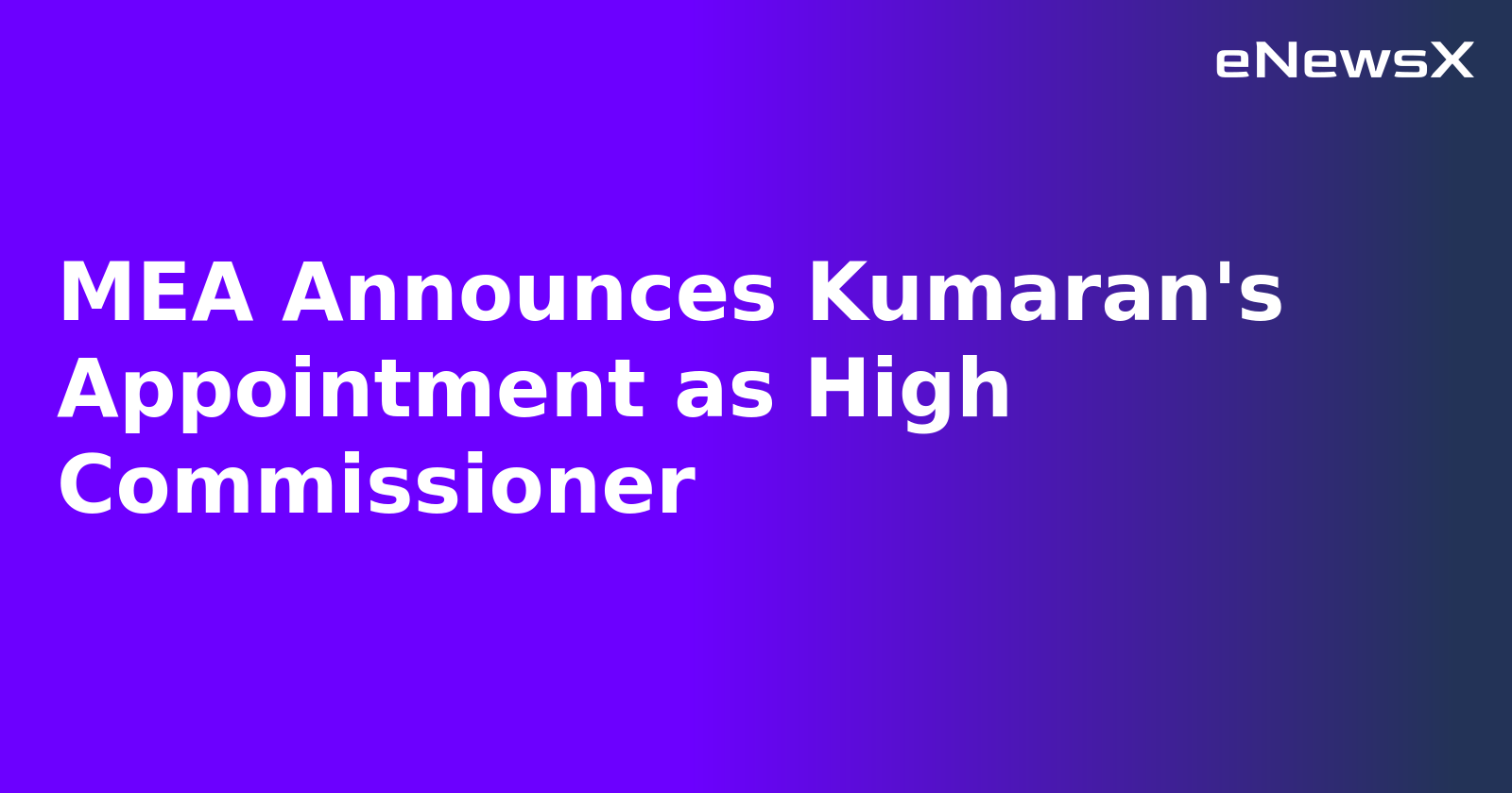MEA Announces Kumaran's Appointment as High Commissioner