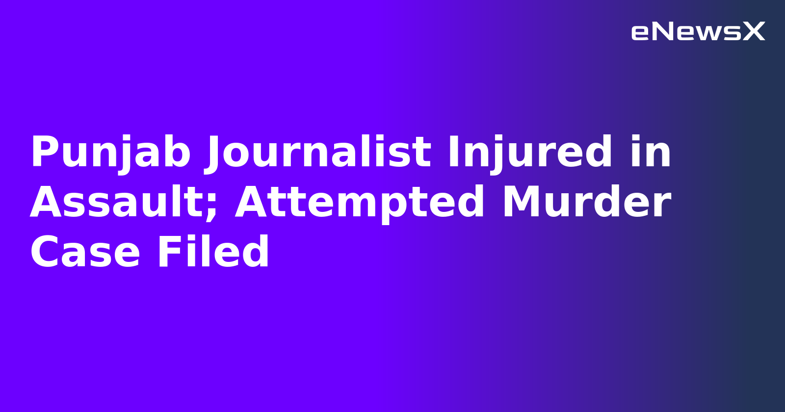 Punjab Journalist Injured in Assault; Attempted Murder Case Filed.webp Punjab Journalist Injured in Assault; Attempted Murder Case Filed.webp
