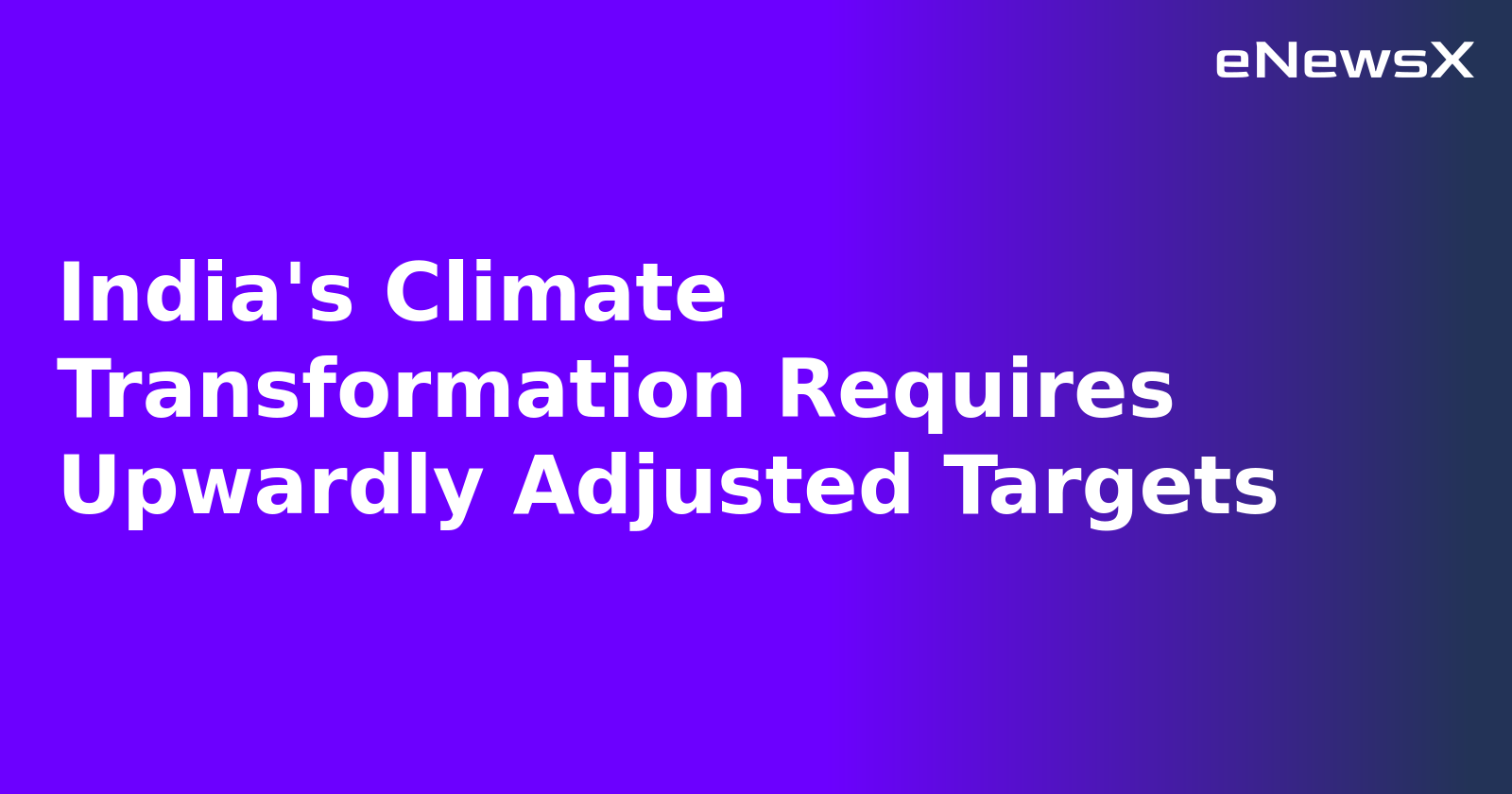 India's Climate Transformation Requires Upwardly Adjusted Targets.webp