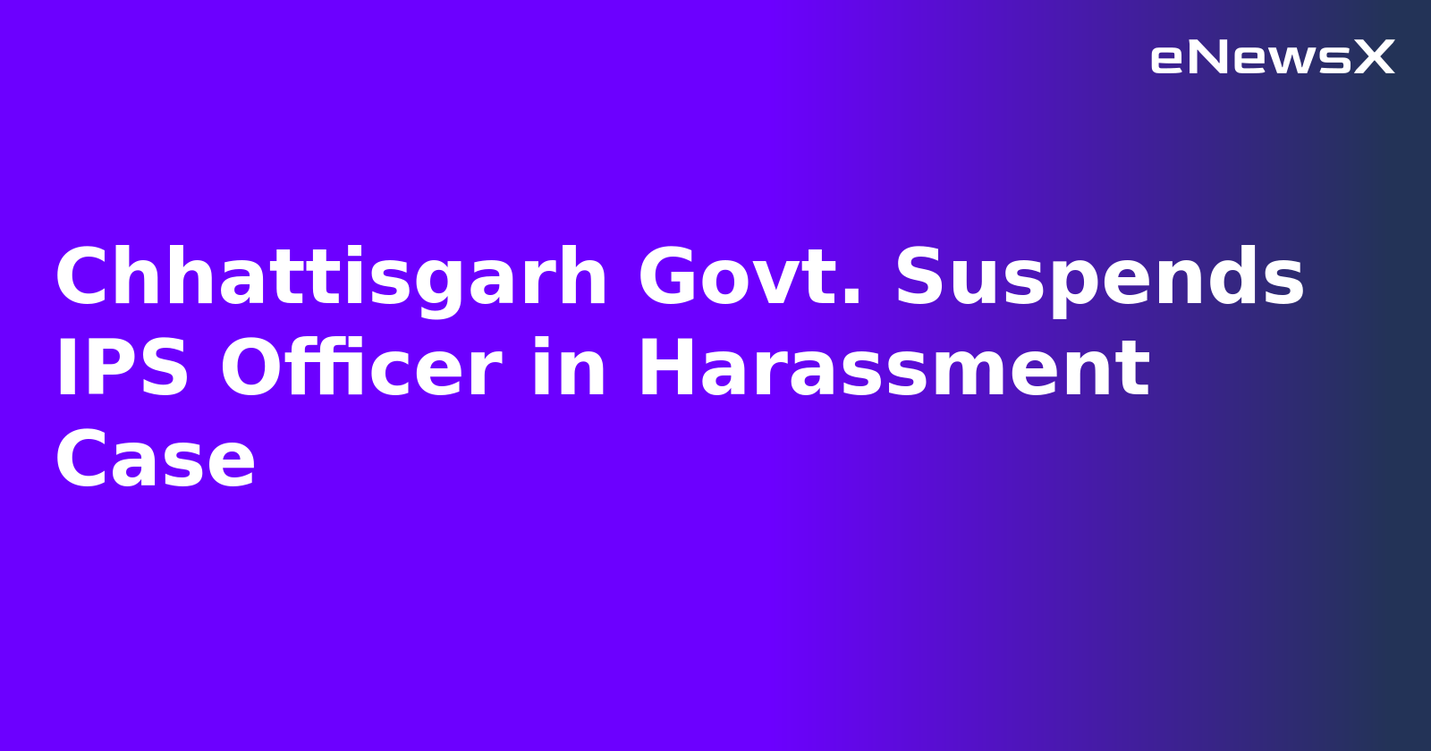 Chhattisgarh Govt. Suspends IPS Officer in Harassment Case.webp