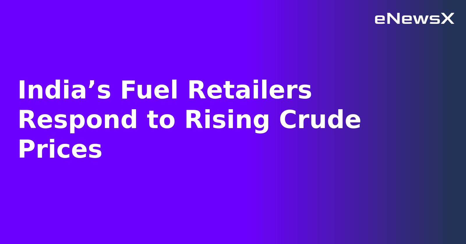 India’s Fuel Retailers Respond to Rising Crude Prices.webp