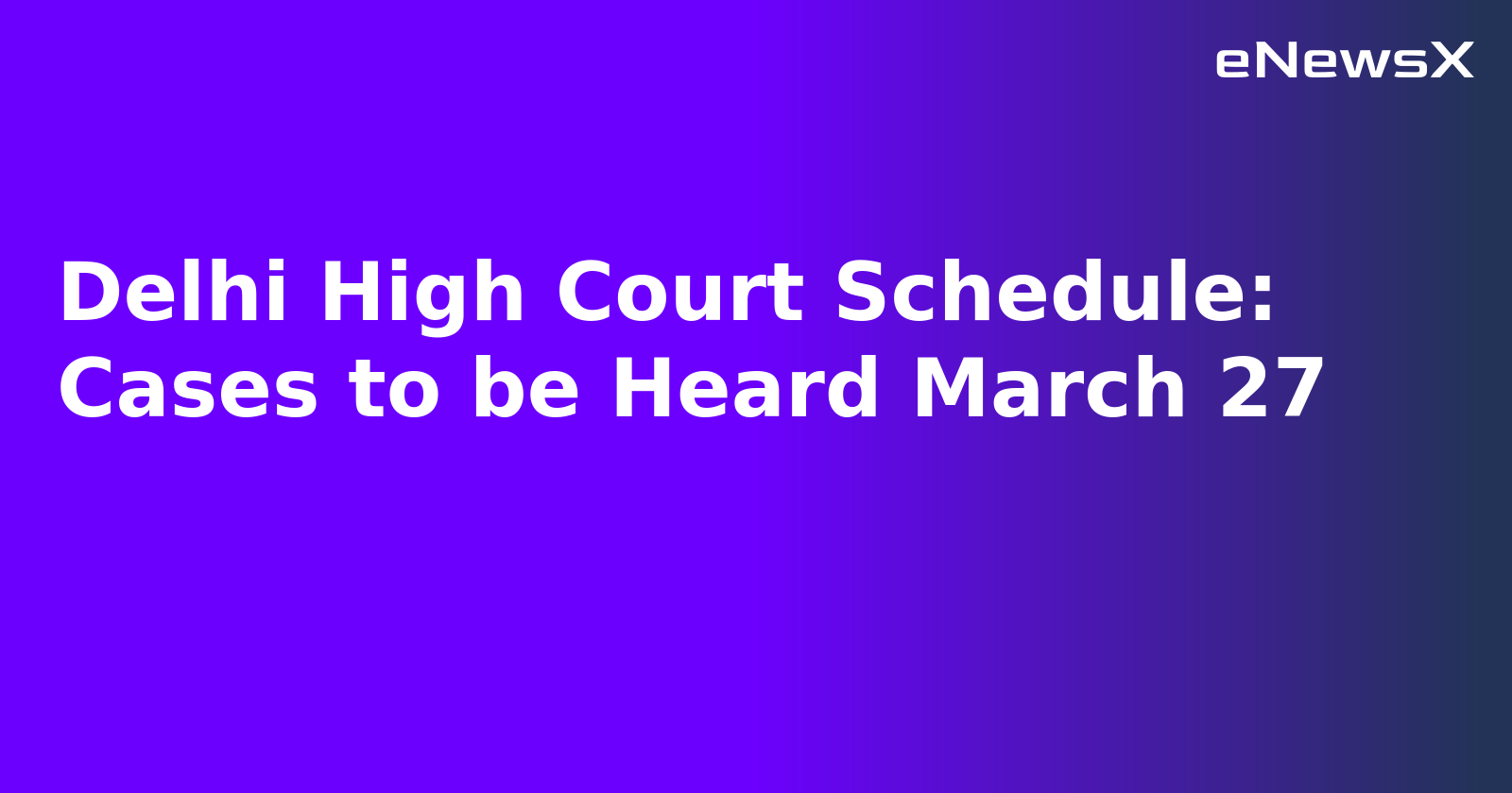 Delhi High Court Schedule: Cases to be Heard March 27.webp