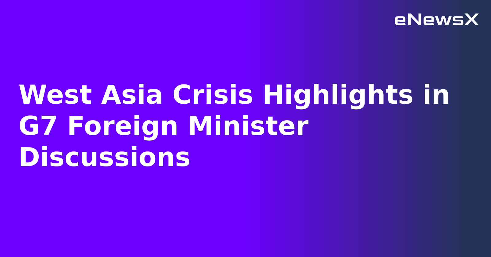 West Asia Crisis Highlights in G7 Foreign Minister Discussions.webp West Asia Crisis Highlights in G7 Foreign Minister Discussions.webp