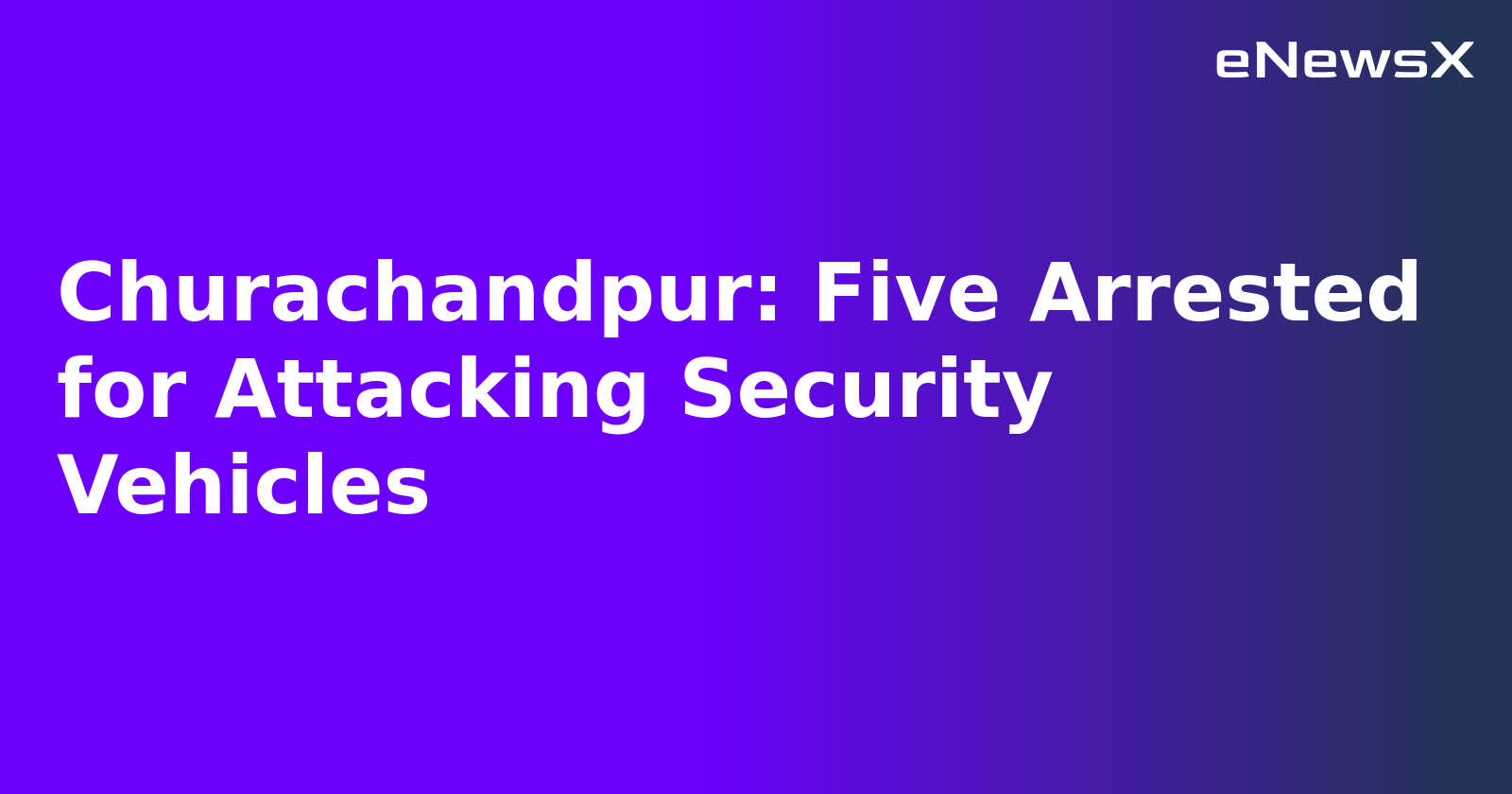 Churachandpur: Five Arrested for Attacking Security Vehicles.webp