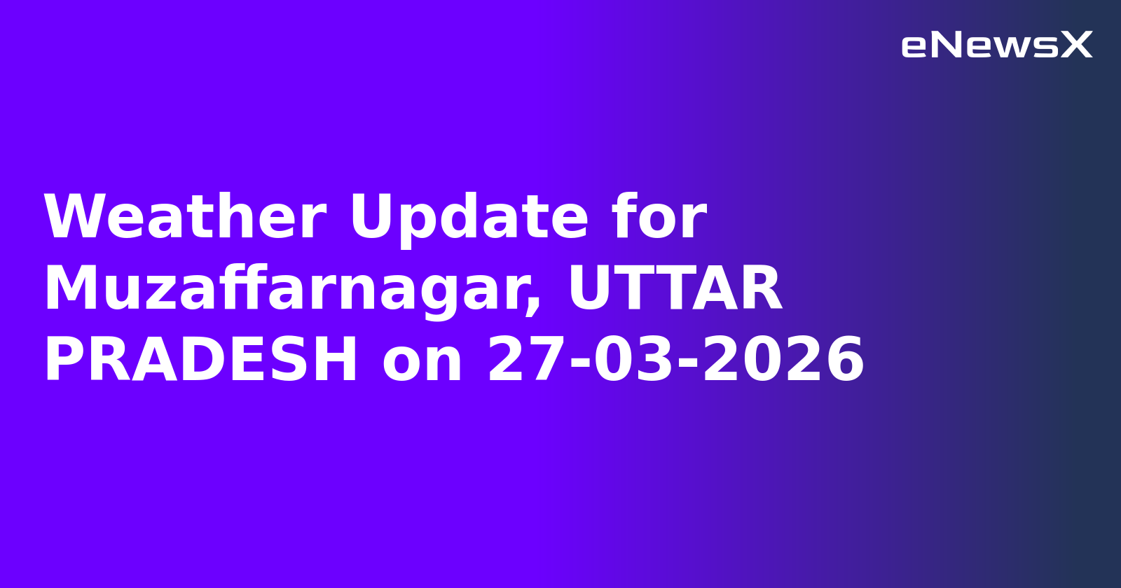 Weather Update for Muzaffarnagar, UTTAR PRADESH on 27-03-2026