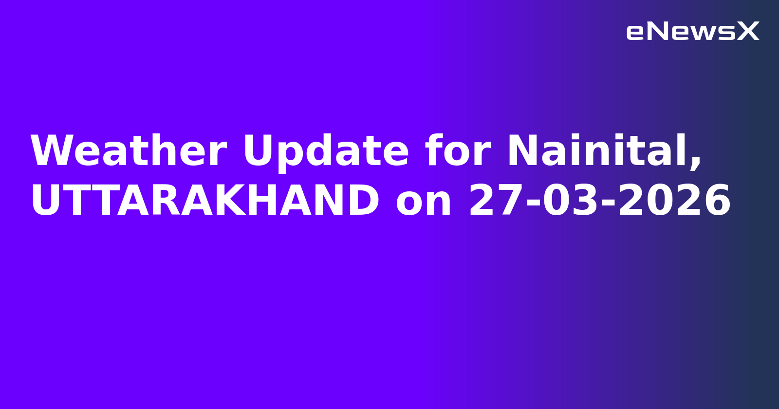 Weather Update for Nainital, UTTARAKHAND on 27-03-2026