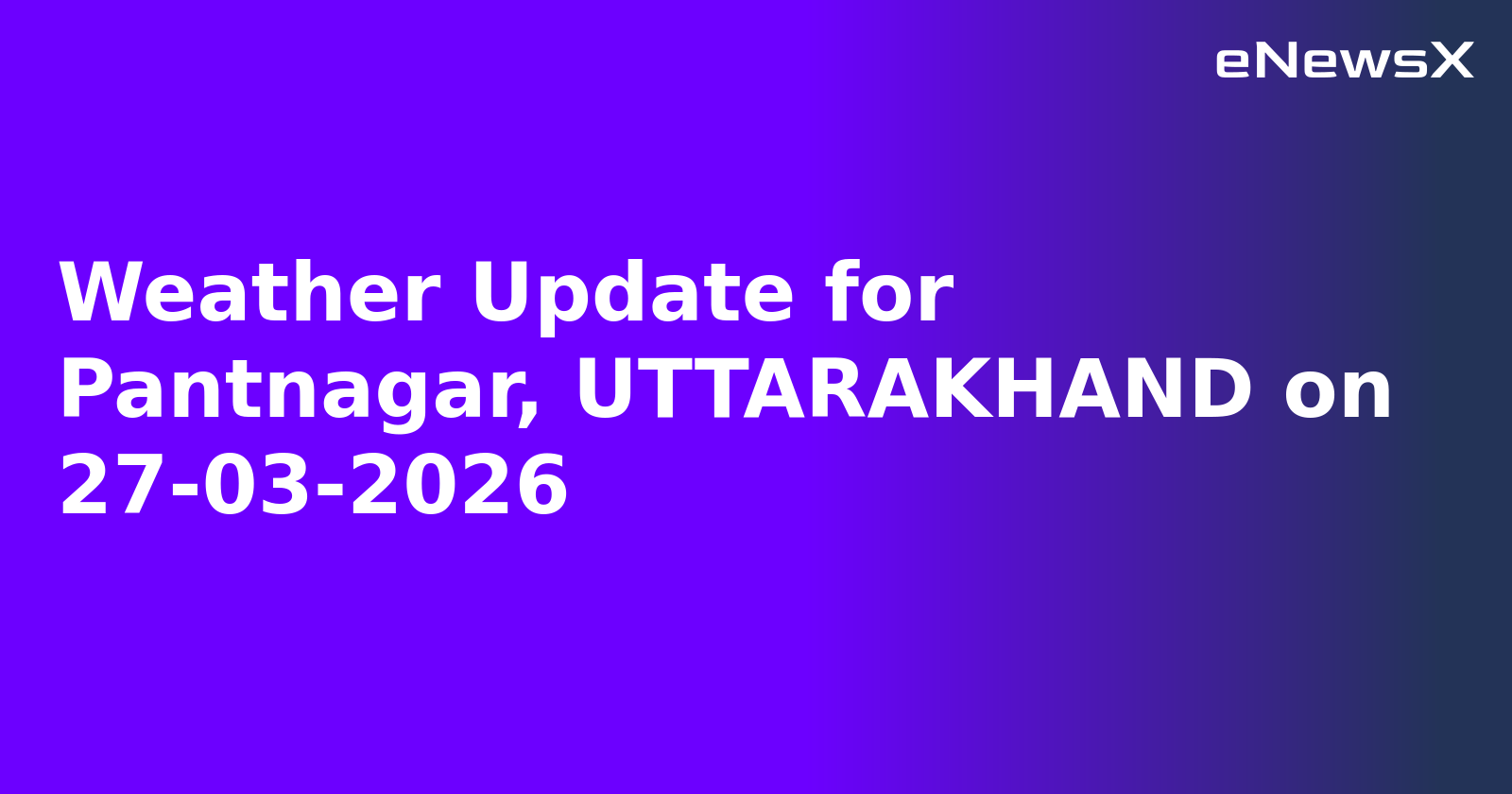 Weather Update for Pantnagar, UTTARAKHAND on 27-03-2026
