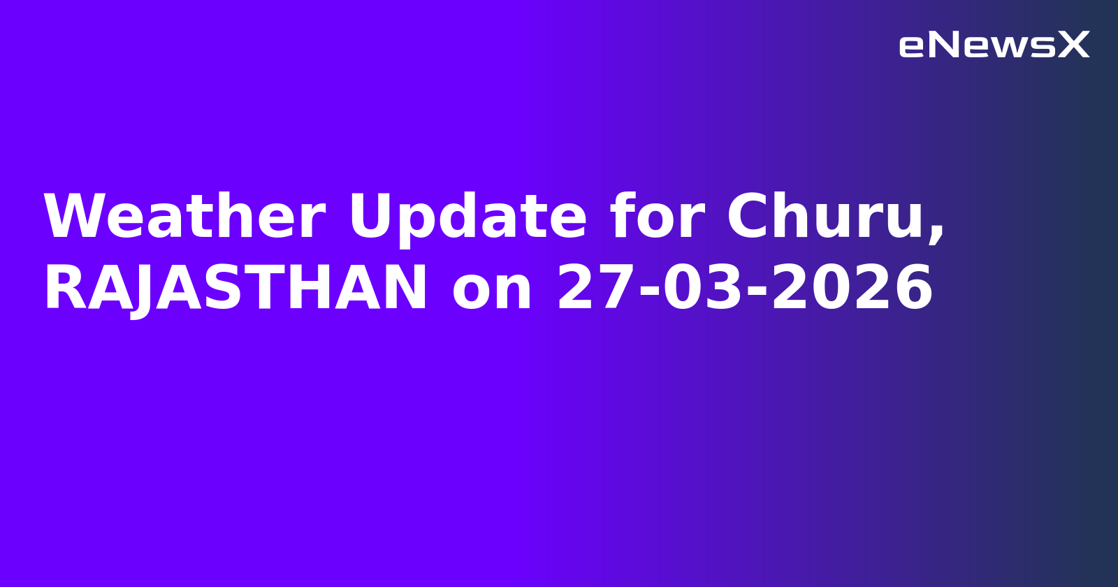 Weather Update for Churu, RAJASTHAN on 27-03-2026