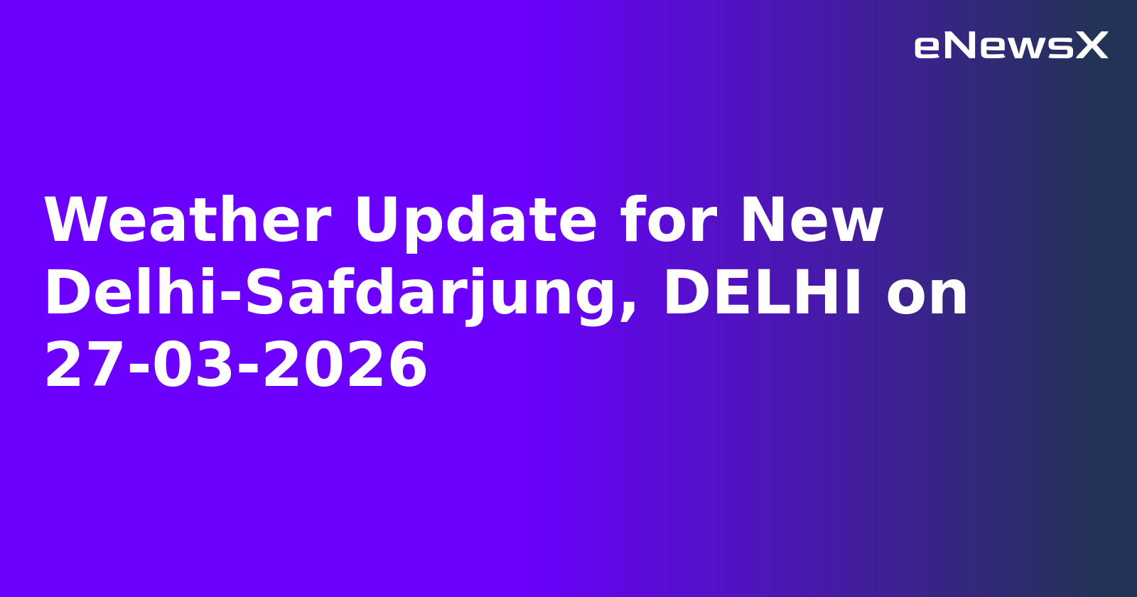 Weather Update for New Delhi-Safdarjung, DELHI on 27-03-2026