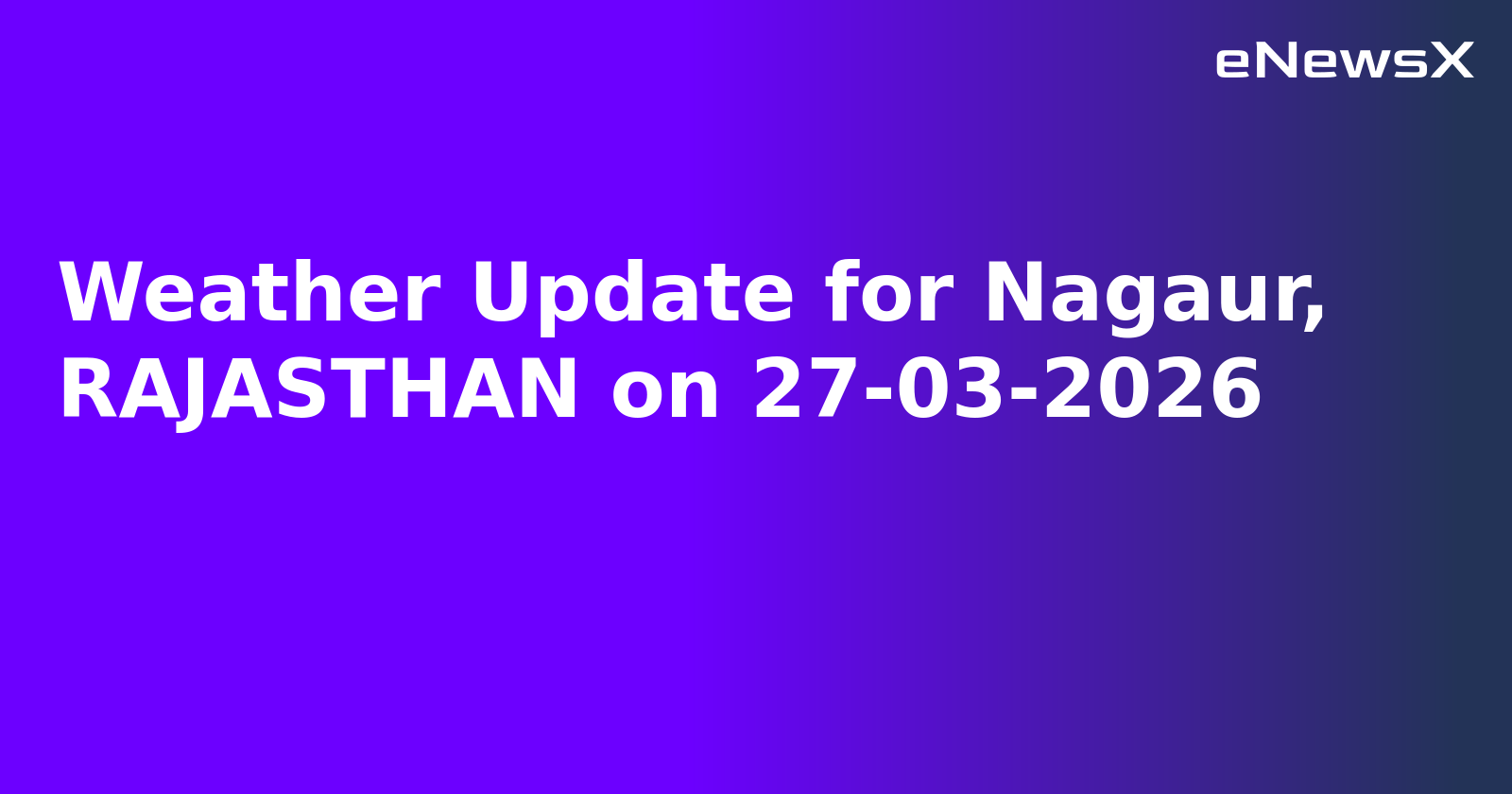 Weather Update for Nagaur, RAJASTHAN on 27-03-2026
