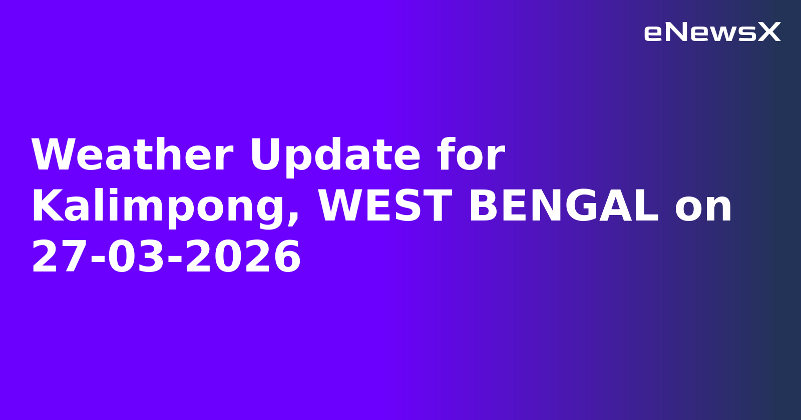 Weather Update for Kalimpong, WEST BENGAL on 27-03-2026