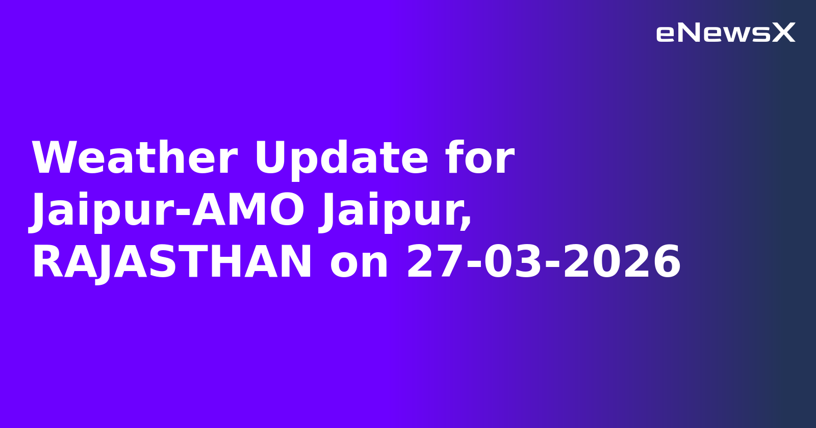 Weather Update for Jaipur-AMO Jaipur, RAJASTHAN on 27-03-2026