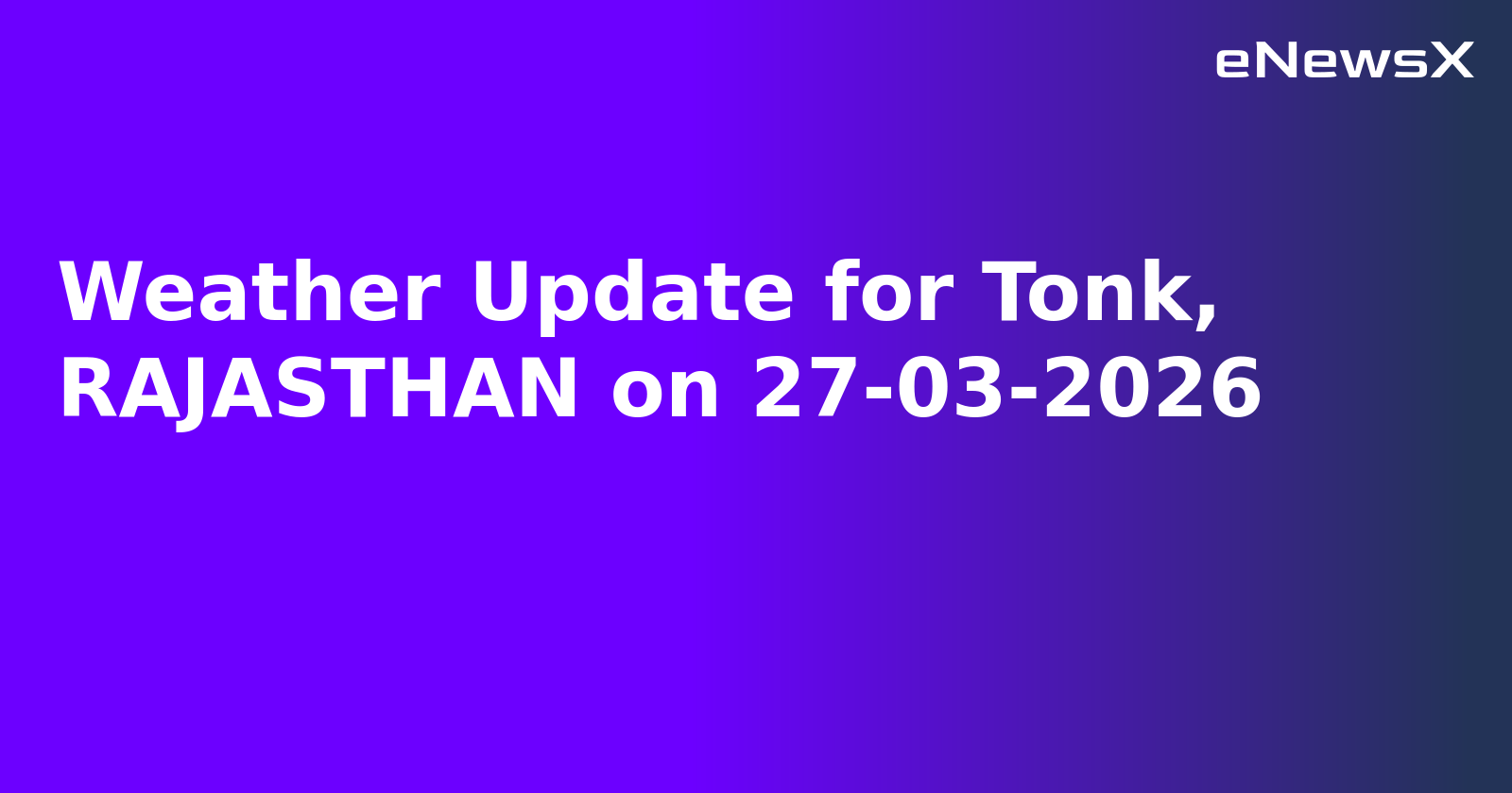 Weather Update for Tonk, RAJASTHAN on 27-03-2026