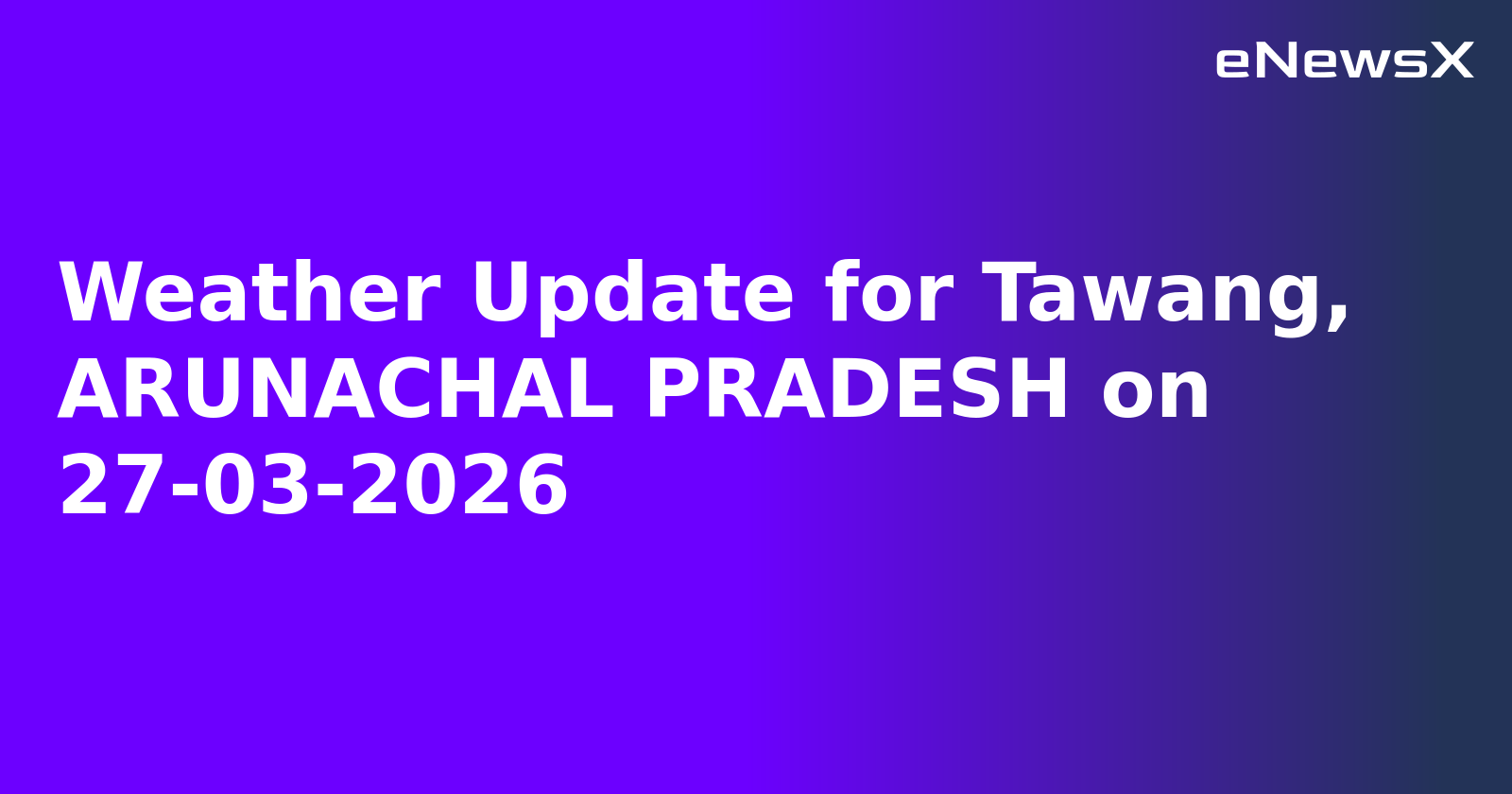 Weather Update for Tawang, ARUNACHAL PRADESH on 27-03-2026