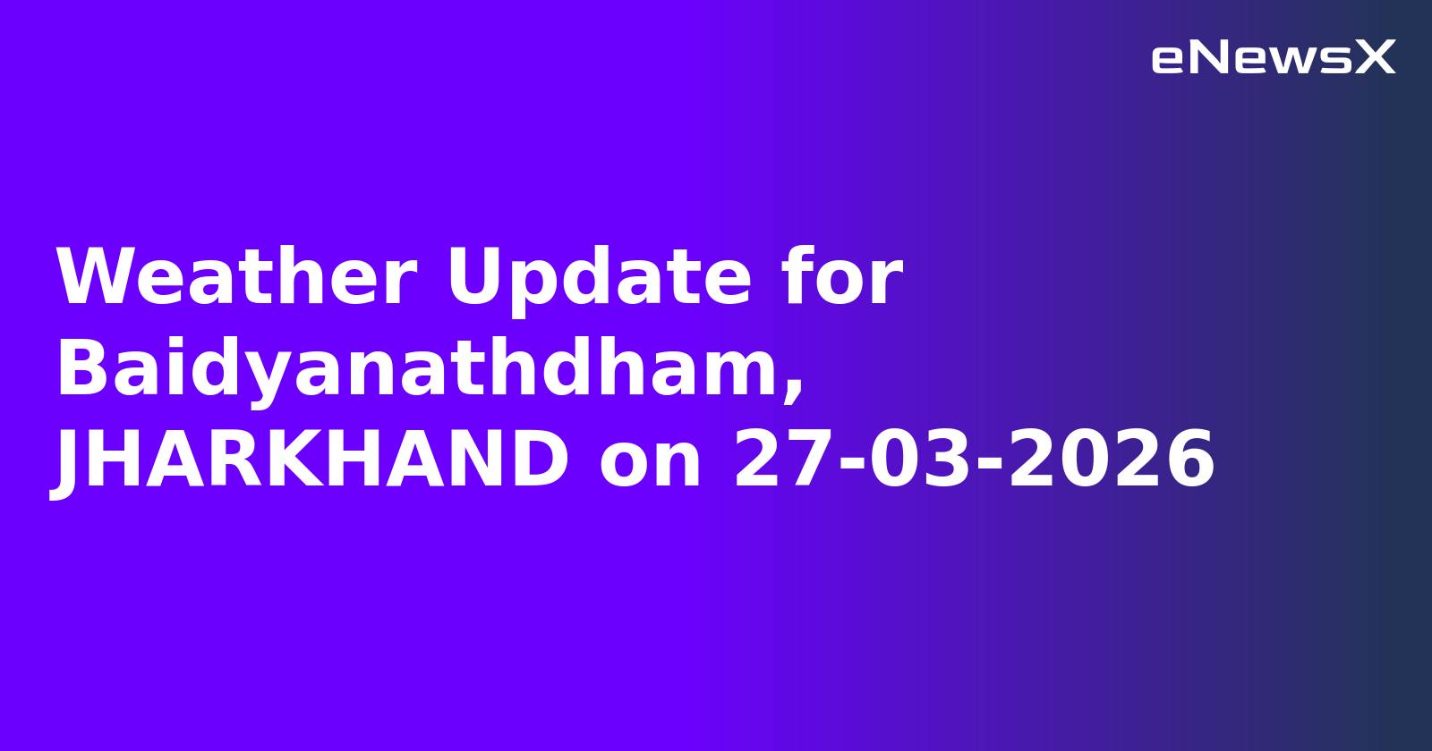 Weather Update for Baidyanathdham, JHARKHAND on 27-03-2026